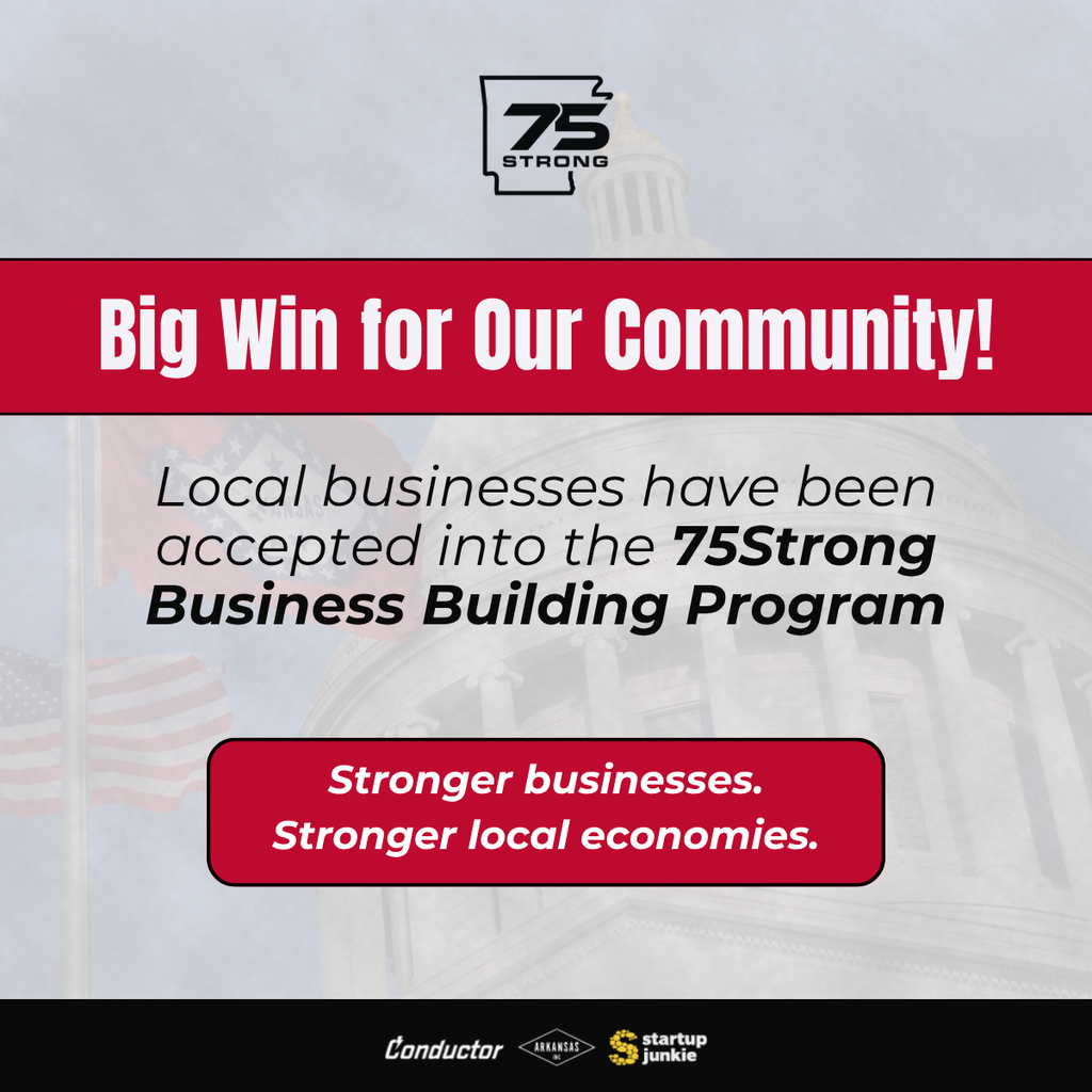 Graphic announcing a “Big Win for Our Community!” Local businesses have been accepted into the 75Strong Business Building Program. Background shows the Arkansas State Capitol with logos for 75Strong, Conductor, Arkansas Economic Development Commission, and Startup Junkie. Text reads: “Stronger businesses. Stronger local economies.”