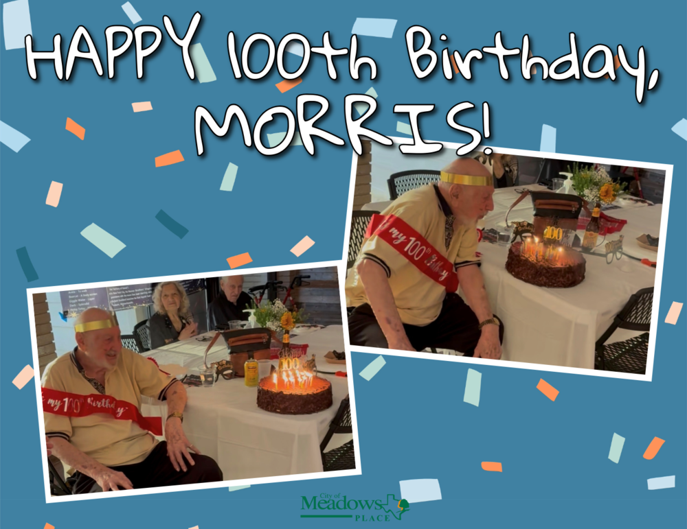 Celebratory graphic with confetti and the message "Happy 100th Birthday, Morris!" Two photos show Morris wearing a "My 100th Birthday" sash and party hat while sitting at a table with a birthday cake topped with lit candles and a "100" decoration. The City of Meadows Place logo appears at the bottom.