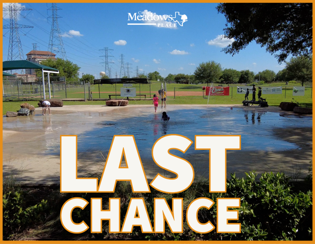Graphic featuring the Meadows Place splash pad with children playing in the water. Large white text outlined in orange reads “LAST CHANCE,” with the City of Meadows Place logo at the top.