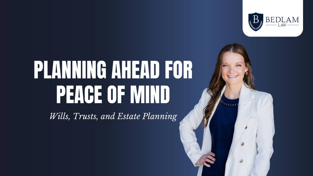 Planning Ahead for Peace of Mind Seminar provided by Bedlam Law. Covers wills, trusts, and estate planning.