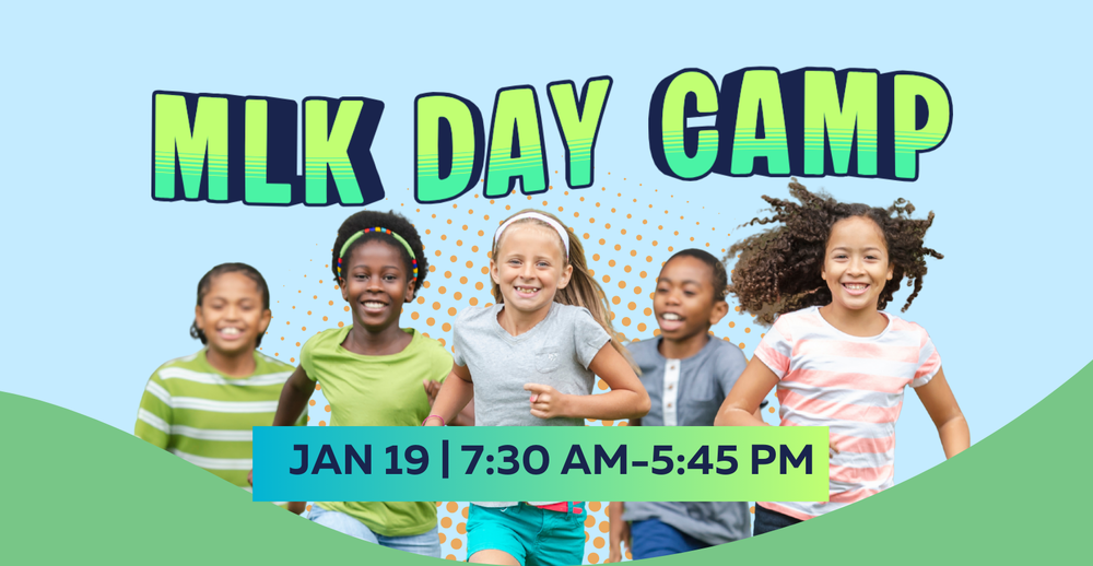 MLK Day Camp on January 19 from 7:30 AM- 5:45 PM