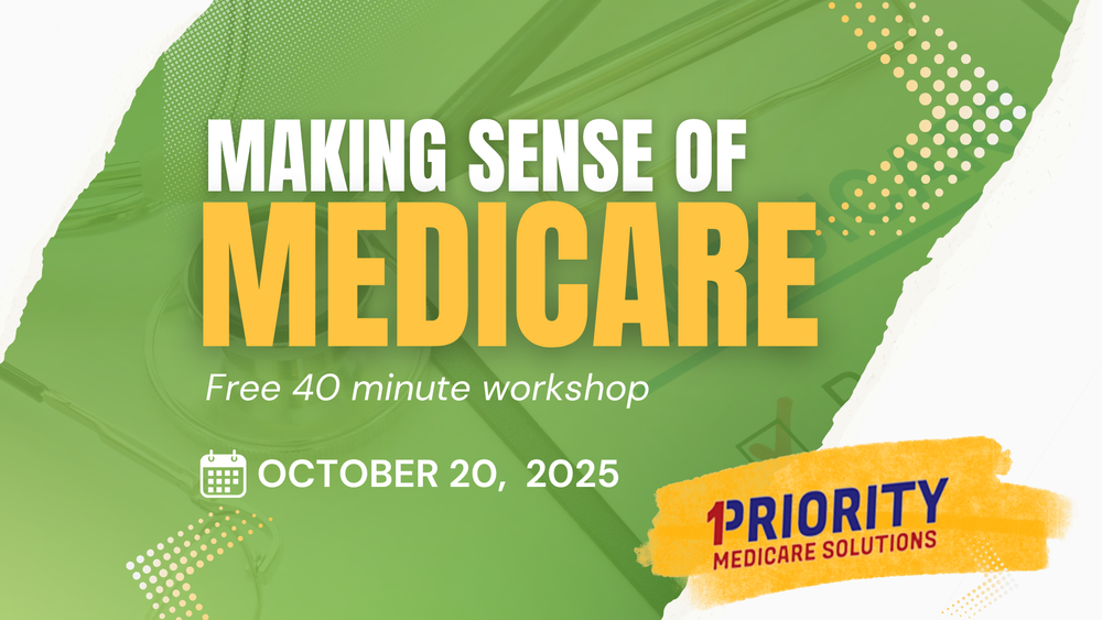 Making Sense of Medicare. Free 40 minute workshop. October 20, 2025. Provided by Priority 1 Medicare Solutions