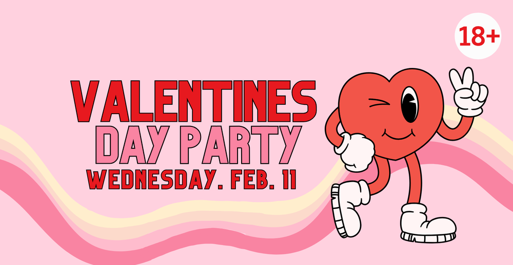 Valentines Day Party. Wednesday, February 11. For 18 and older.