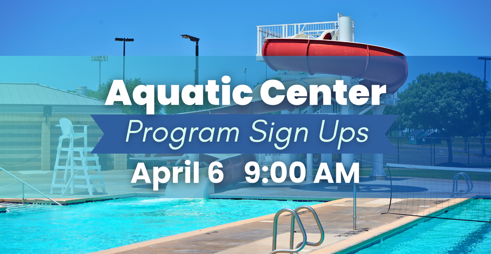 Aquatic Center. Program Sign Ups on April 6 at 9:00 AM