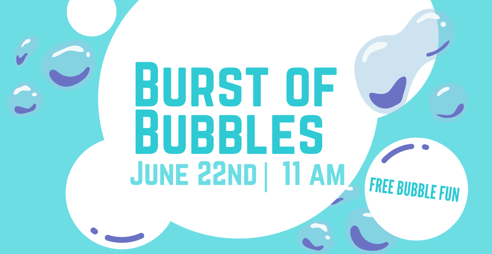 Burst of Bubbles on June 22 at 11:00 AM. Free Bubble Fun