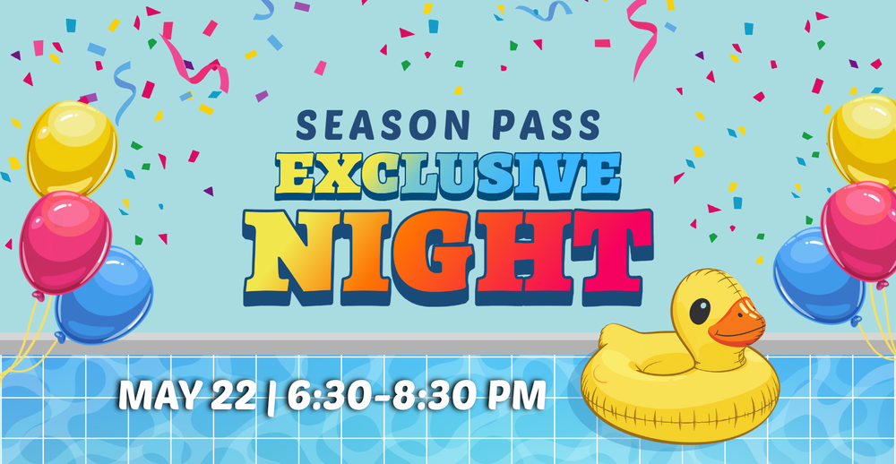 Season Pass  Exclusive Night on May 22 at 6:30-8:30 PM