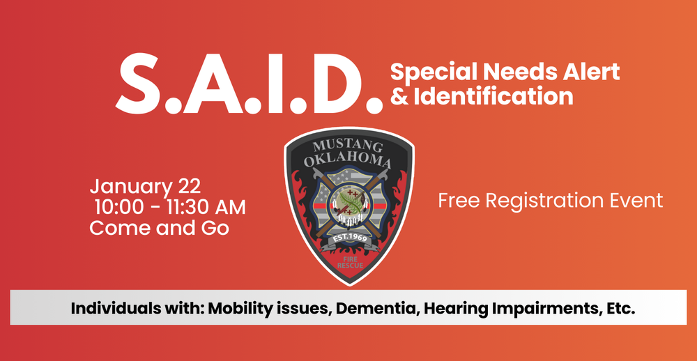 S.A.I.D. (Special Needs Alert and Identification) Free Registration Event. January 22 from 10:00 to 11:30 AM. Come and go. Individuals that may need to register are those with mobility issues, Dementia, Fearing Impairments, Etc.