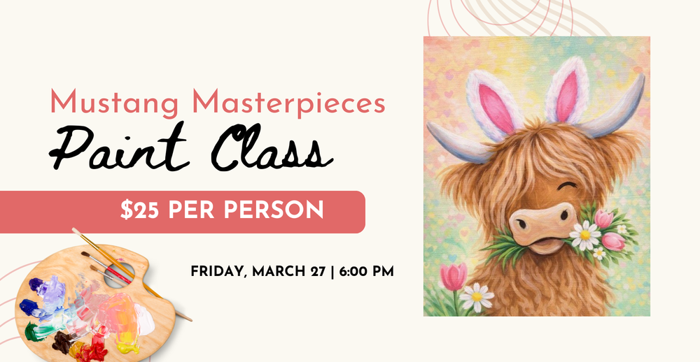 Mustang Masterpieces Paint Class. $25 per person. Friday, March 27 at 6:00 PM