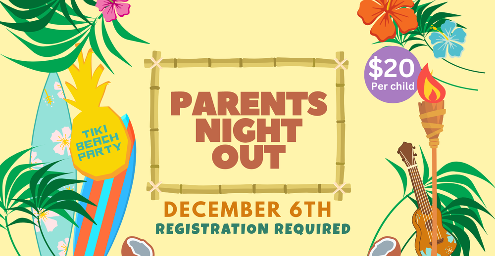 Parent's Night Out. December 6th. Registration required. $20 per child. Tiki Beach Party.