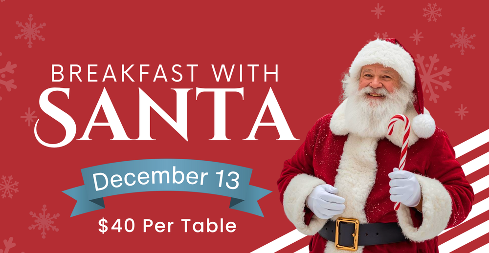 Breakfast with Santa. December 13. $40 Per Table.