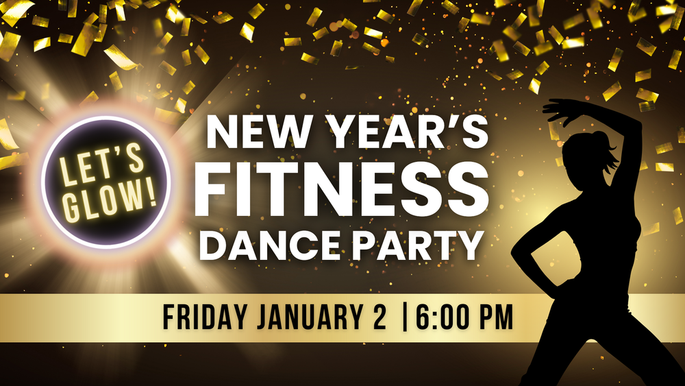 Let's Glow themed New years Fitness Dance Party. Friday, January 2 at 6:00 PM.