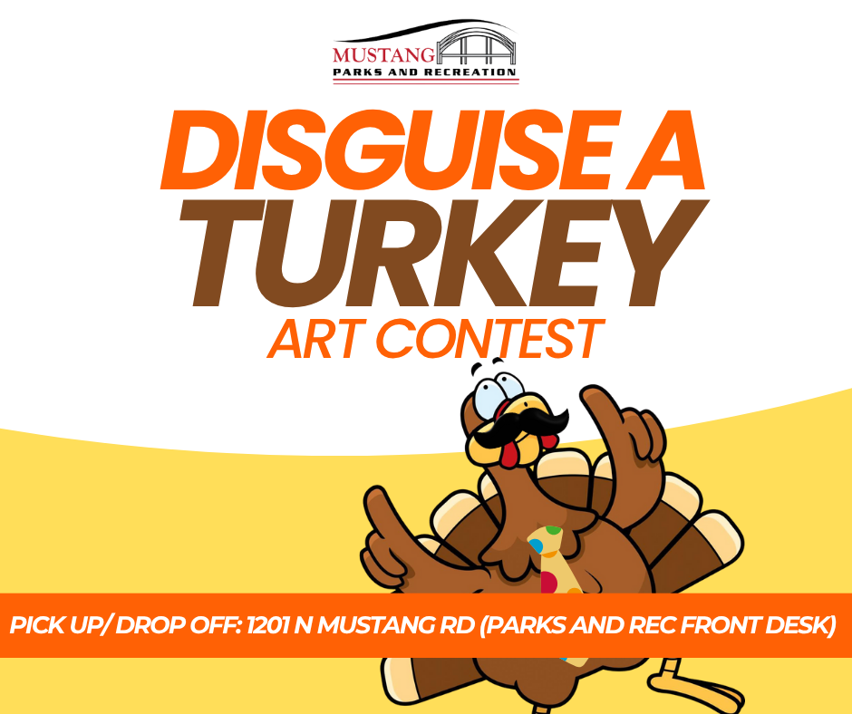 Disguise  a Turkey Art Contest . Pick up and drop off forms at 1201 N Mustang Rd. Parks and recreation front desk.