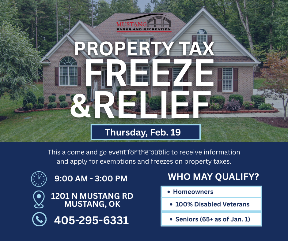Property Tax Freeze and Relief. Thursday, February 19. This is a come and go event for the public to recieve information and apply for exemptions and freezes on property taxes. 9:00 AM to 3:00 PM. 1201 N Mustang Rd, Mustang OK. 4052956331. Who may qualify: Homeowners, 100% disabled veterans, seniors that are 65 and older as of January 1st