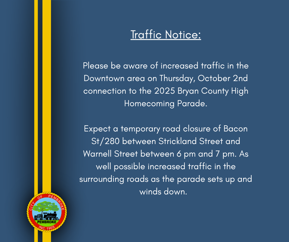 Blue background, two gold bands off center to the left with city seal over the top with the following wording "Traffic Notice: Please be aware of increased traffic in the Downtown area on Thursday, October 2nd connection to the 2025 Bryan County High Homecoming Parade. Expect a temporary road closure of Bacon St/280 between Strickland Street and Warnell Street between 6 pm and 7 pm. As well possible increased traffic in the surrounding roads as the parade sets up and winds down. "