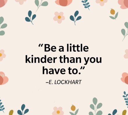 be a little kinder that you have to