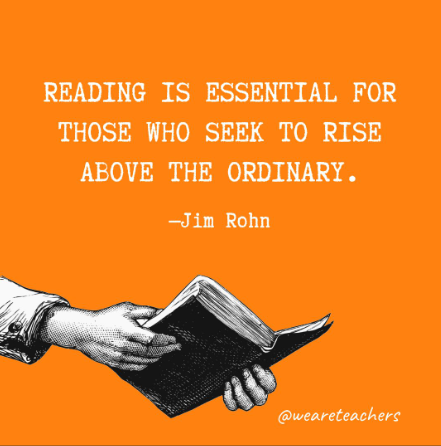 Reading is essential for those who seek to rise above the ordinary- Jim Rohn