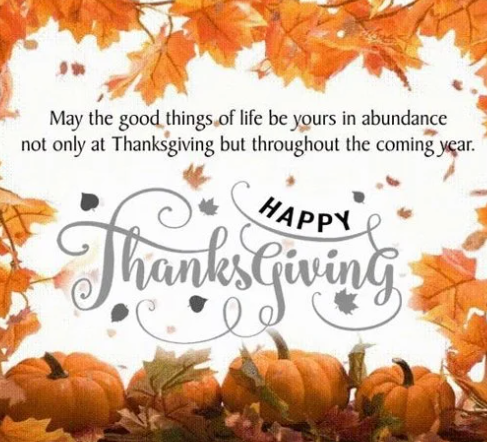 May the good things of life be yours in abundance not only at Thanksgiving but throughout the coming year. Happy Thanksgiving