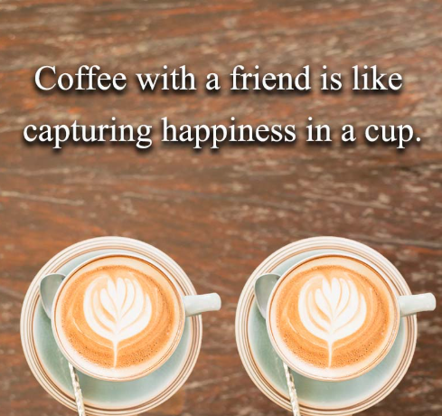 Coffee with a friend is like capturing happiness in a cup