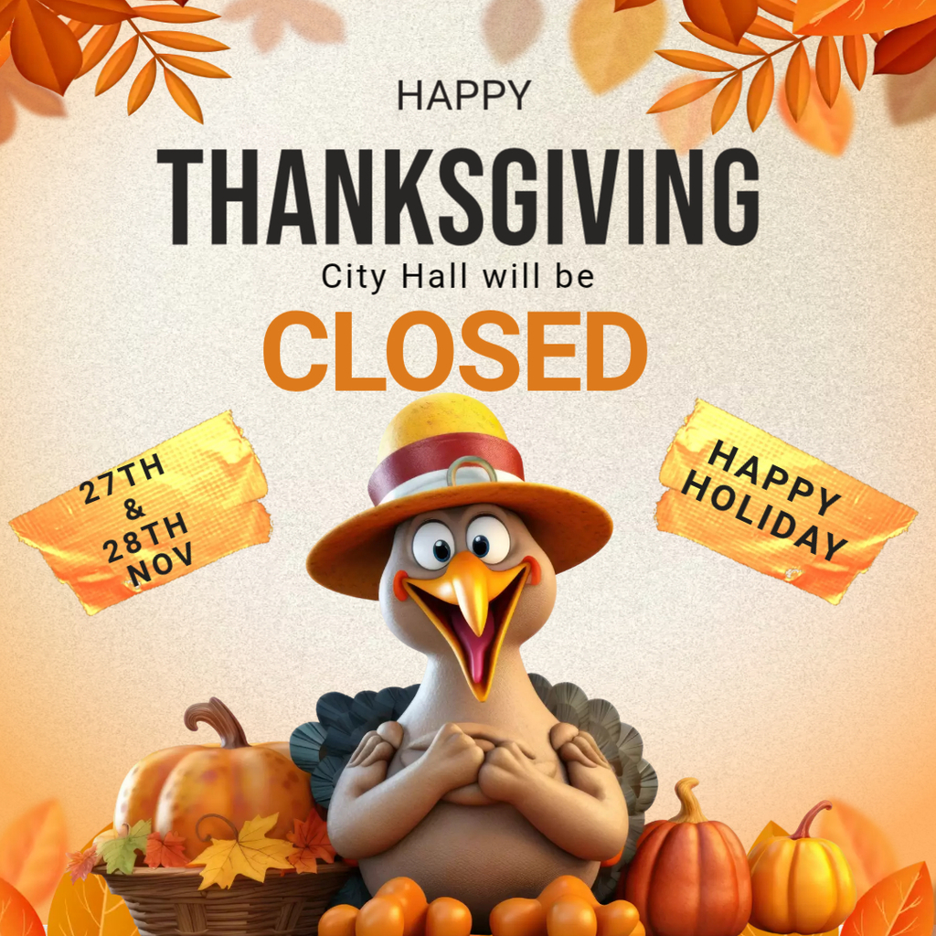 Happy Thanksgiving. City hall will be closed November 27th and 28th.