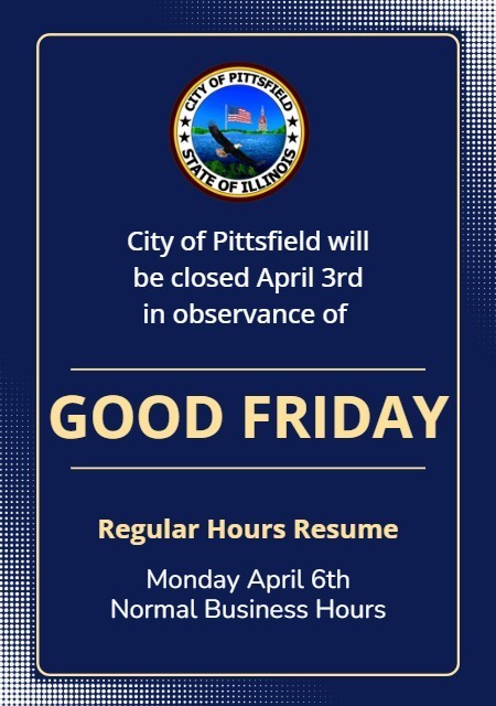 City of pittsfield will be closed April 3rd in observance of Good Friday. Regular hours resume monday April 6th Normal business hours.