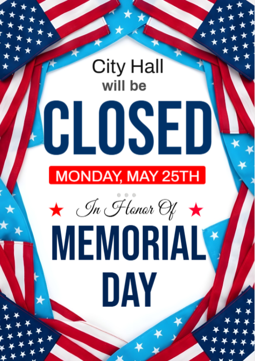 City hall will be closed Monday May 25th in honor of Memorial Day