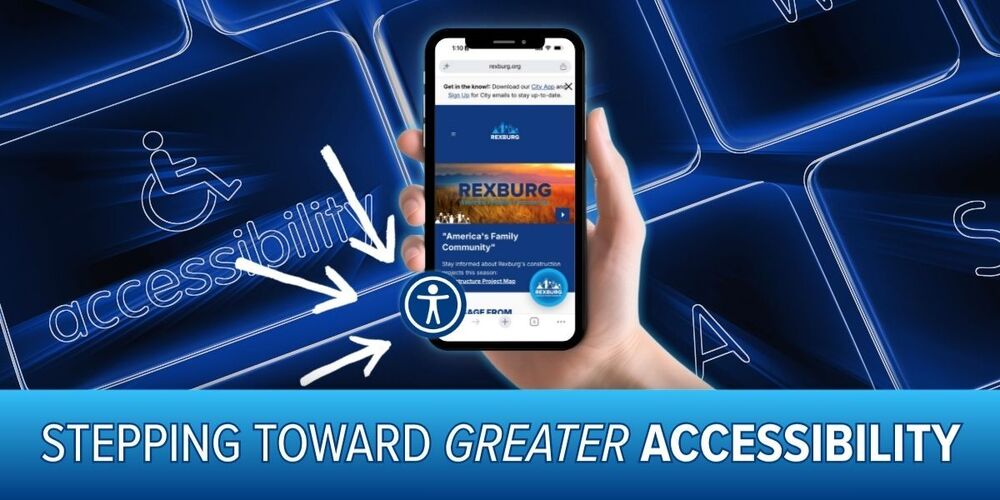 "stepping toward greater accessibility" with an image of a hand holding a mobile phone with Rexburg's homepage showing and 3 arrows pointing to a new  accessibility button on the lower left corner of the screen. background is of a dark techy-looking keyboard with glowing keys including an accessibility key with a handicap icon.
