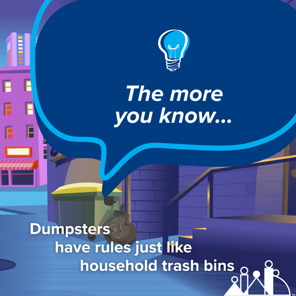 graphic of an alley setting with a dumpster out the back of a building with a comment box and text "the more you know... Dumpsters have rules just like household trash bins"