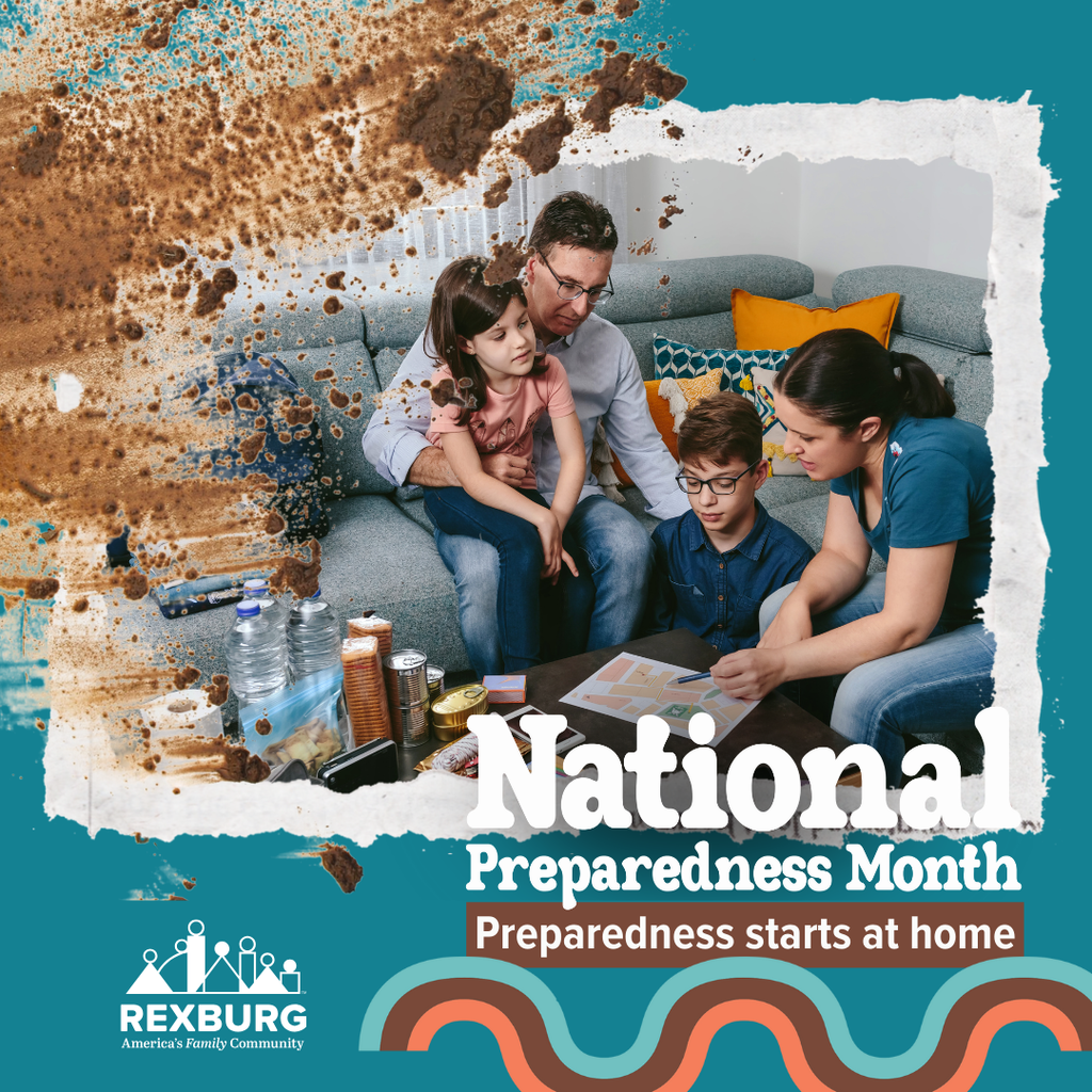 Teal background with mud across a photo of a family of 4 sitting on a couch looking at an outline map with emergency supplies on the table next to them. "National Preparedness Month | Preparedness Starts at home" and Rexburg logo with other small/minor decorative elements