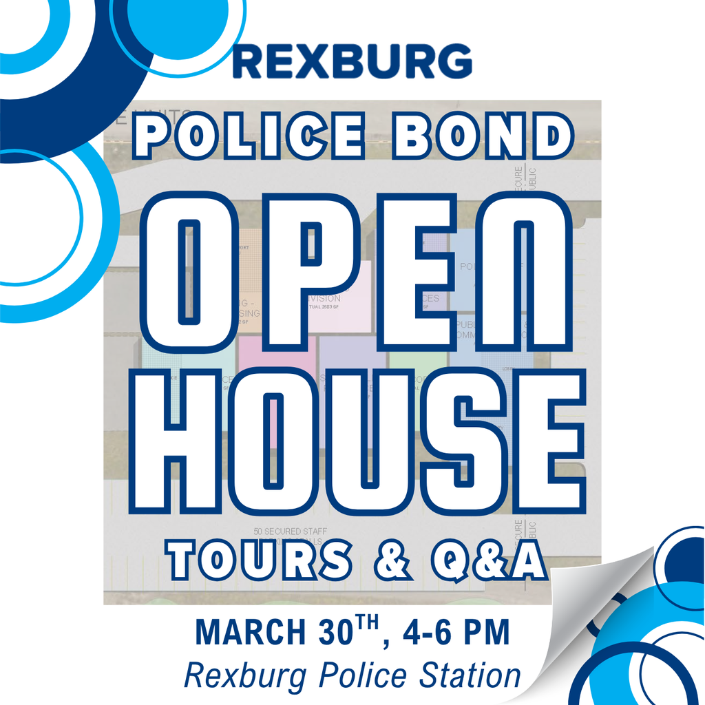 "Rexburg Police Bond Open House Tours & Q&A | March 30th 4-6 pm | Rexburg Police Station" with graphic of blue decorative circles and a mostly transparent background image of the new proposed station layout