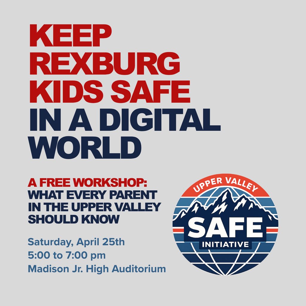 "KEEP REXBURG KIDS SAFE IN A DIGITAL WORLD A FREE WORKSHOP: WHAT EVERY PARENT IN THE UPPER VALLEY SHOULD KNOW  Saturday, April 25th 5:00 to 7:00 pm Madison Jr. High Auditorium" Upper Valley Safe Initiative logo