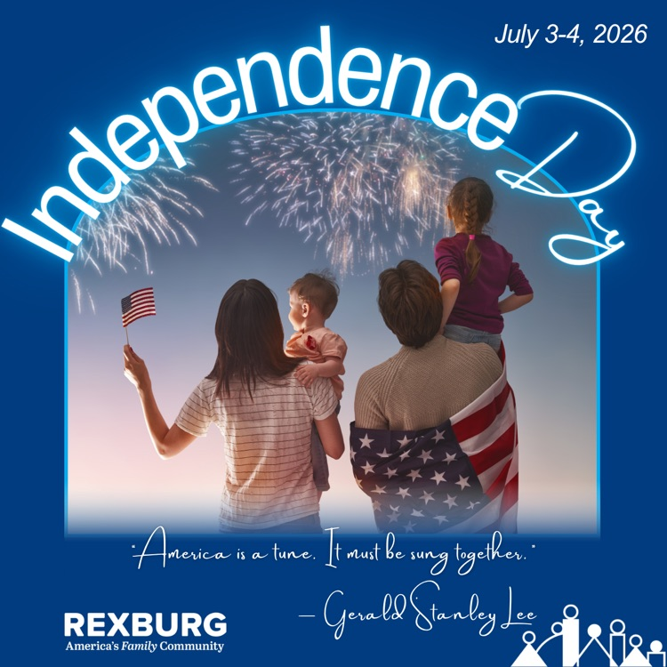photo shows two adults holding two young children with small American flags watching fireworks. text around photo reads “independence day, July 3-4,2026, America is a tune. it must be sung together.’ - Gerald Stanley Lee” and Rexburg’s logo