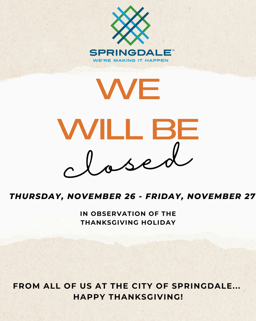 City of Springdale announcement with the city logo at the top. Bold text reads āWe Will Be Closed,ā followed by the dates Thursday, November 26 ā Friday, November 27, in observance of the Thanksgiving holiday. At the bottom, a message reads: āFrom all of us at the City of Springdale⦠Happy Thanksgiving!ā The design features a clean layout with beige textured background accents.