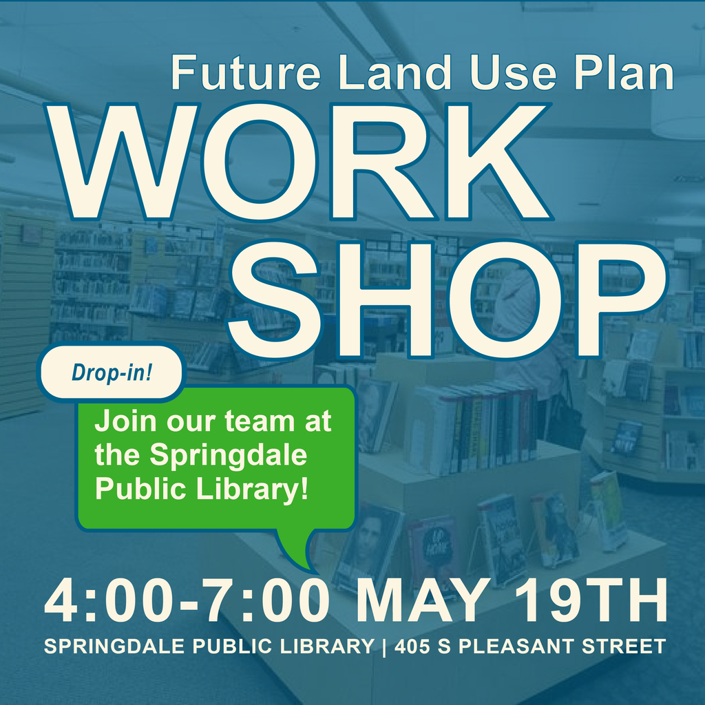Flyer announcing the Future Land Use Plan workshop, 4-7:00, a drop in meeting at the Springdale Public Library