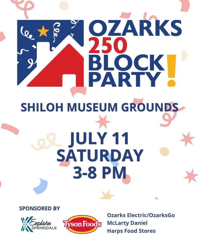 A clean, festive promotional graphic advertising the Ozarks 250 Block Party.  The background is white with scattered red, blue, and gold confetti and streamers.  The Ozarks 250 Block Party logo appears prominently at the top, featuring a stylized house and celebratory graphics in patriotic colors.  Event information:  Shiloh Museum Grounds Saturday, July 11 3:00 p.m. to 8:00 p.m.  Sponsors listed include:  Explore Springdale Tyson Foods Ozarks Electric / OzarksGo McLarty Daniel Harps Food Stores  The design emphasizes a community gathering celebrating America's 250th anniversary through local heritage, entertainment, and civic pride.