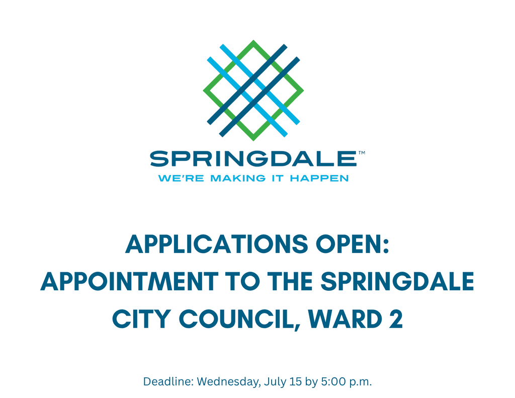 City of Springdale graphic announcing applications are open for appointment to the Springdale City Council, Ward 2. The deadline is Wednesday, July 15, by 5:00 p.m.