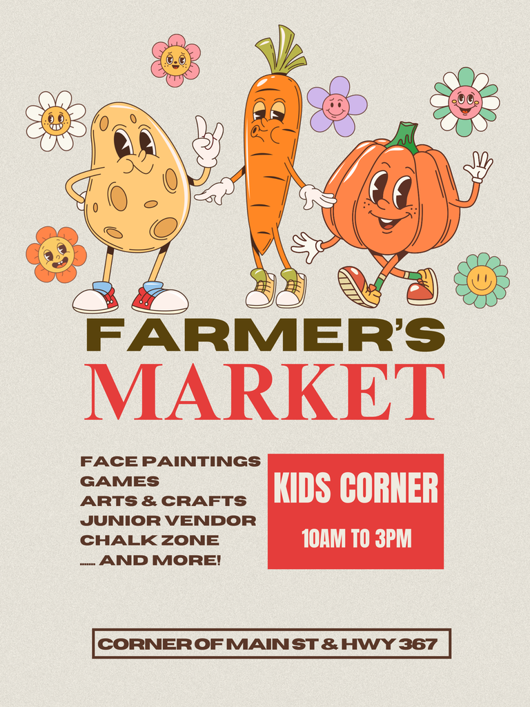 beige and cream farmer's market graphic, cartoon cookie, carrot and pumpkin with flowers. text states Farmer's Market Kids Corner 10am-3pm, face paintings, games, arts and crafts, junior vendor, chalk zone and more! corner of main st and hwy 367