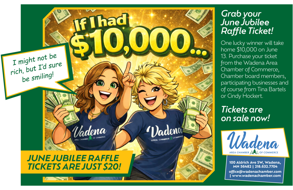 June Jubilee Raffle Tickets: One winner will take home 10K on June 13th. Purchase your tickets from the Chamber, Chamber Board members, participating businesses or from Tina Bartels or Cindy Hockert.