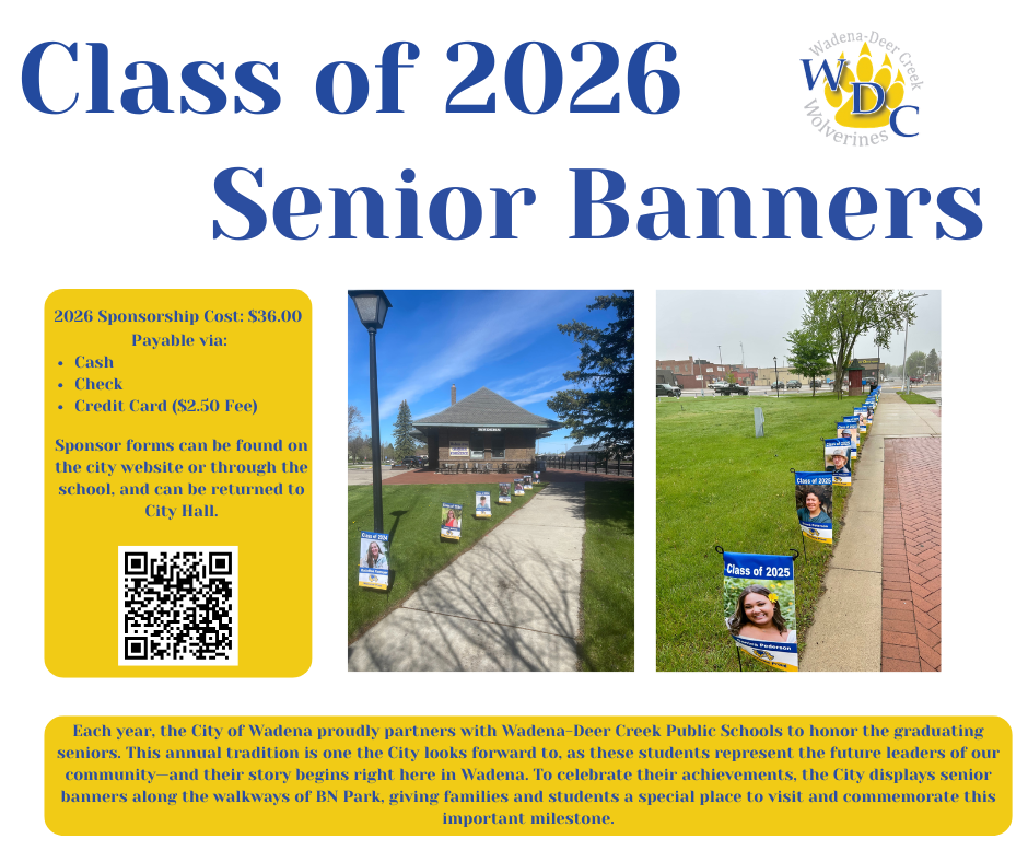 2026 Senior Banners: $36 each, sponsor forms can be returned to Wadena City Offices, Payment is accepted via Check, Credit Card, and Cash. Each year the city proudly partners with WDC to honor graduating seniors. This tradition is one the city looks forward to, as these seniors represent the future leaders in Wadena.
