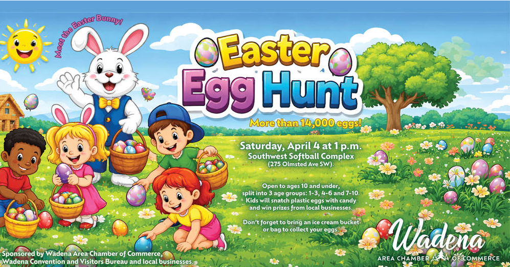 Wadena Chamber Easter Egg Hunt - Saturday April 4th at 1pm. More than 14,000 eggs! Open to ages 10 and under. 