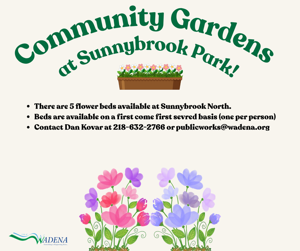 Community Gardens at Sunnybrook Park. If you are interested in taking care of a community flower bed, there are 5 available at Sunnybrook park. Contact Public Works Director Dan Kovar if interested at 218-632-2766.
