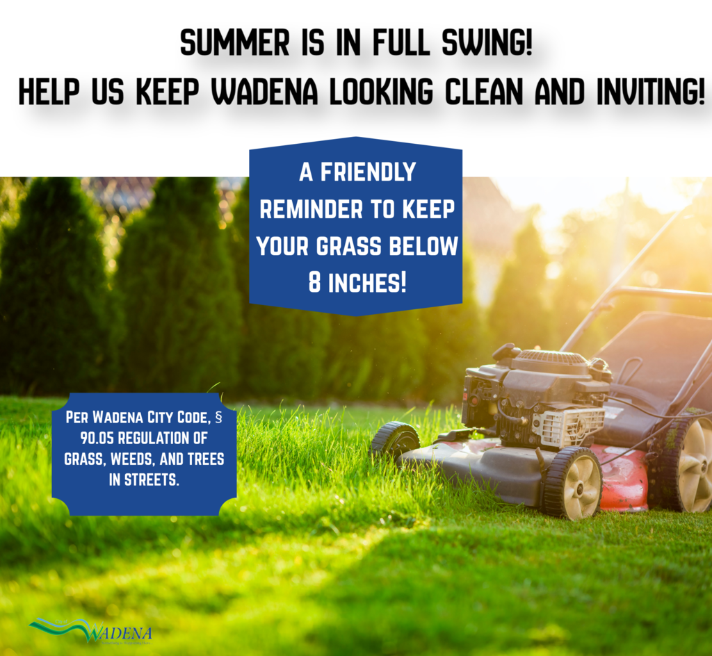 Summer is in full swing, help us keep Wadena looking clean and inviting by keeping your grass below 8 inches tall. Thank you!