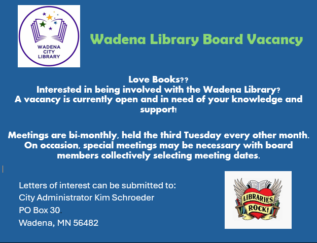 Library Board has a vacancy! Contact Kim Schroeder at City Hall if interested: 218-631-7707 or cityadmin@wadena.org
