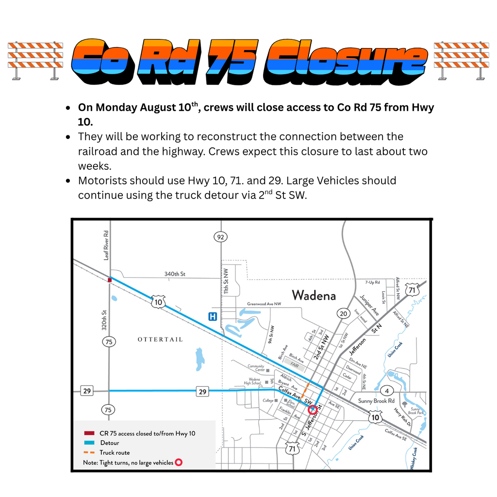 Co Rd 75 Access Detour - Starting Monday, August 10th Access will be closed to Co Rd 75. Drivers should use Hwy 10, 71 and 29.