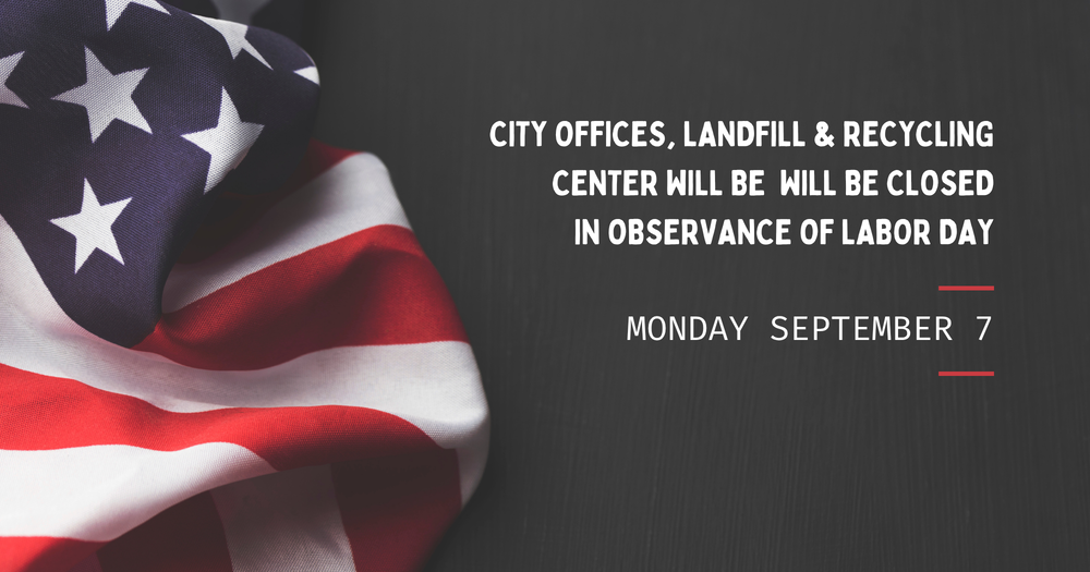 American flag on dark background with text reading CIty offices, landfill and recycling center will be closed in observance of Labor Day Monday September 7