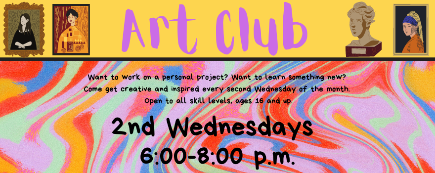 Art Club - 2nd Wednesdays, 6:00 - 8:00 p.m.