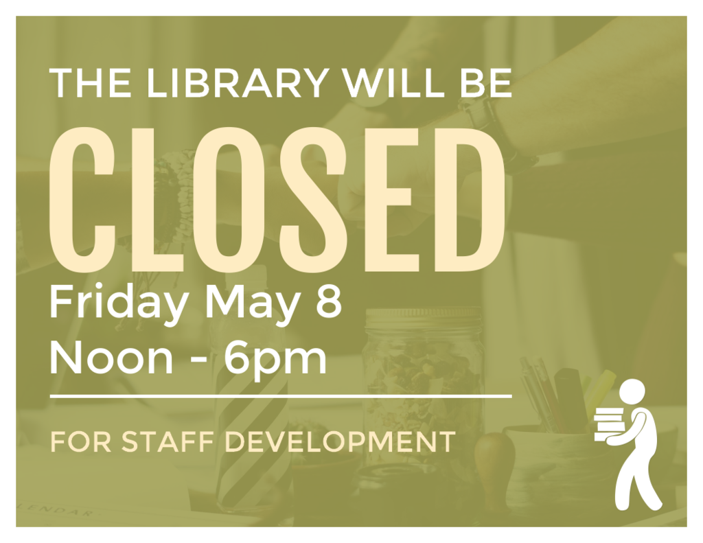 Library will be closed on Friday, May 8 from Noon to 6pm for staff development