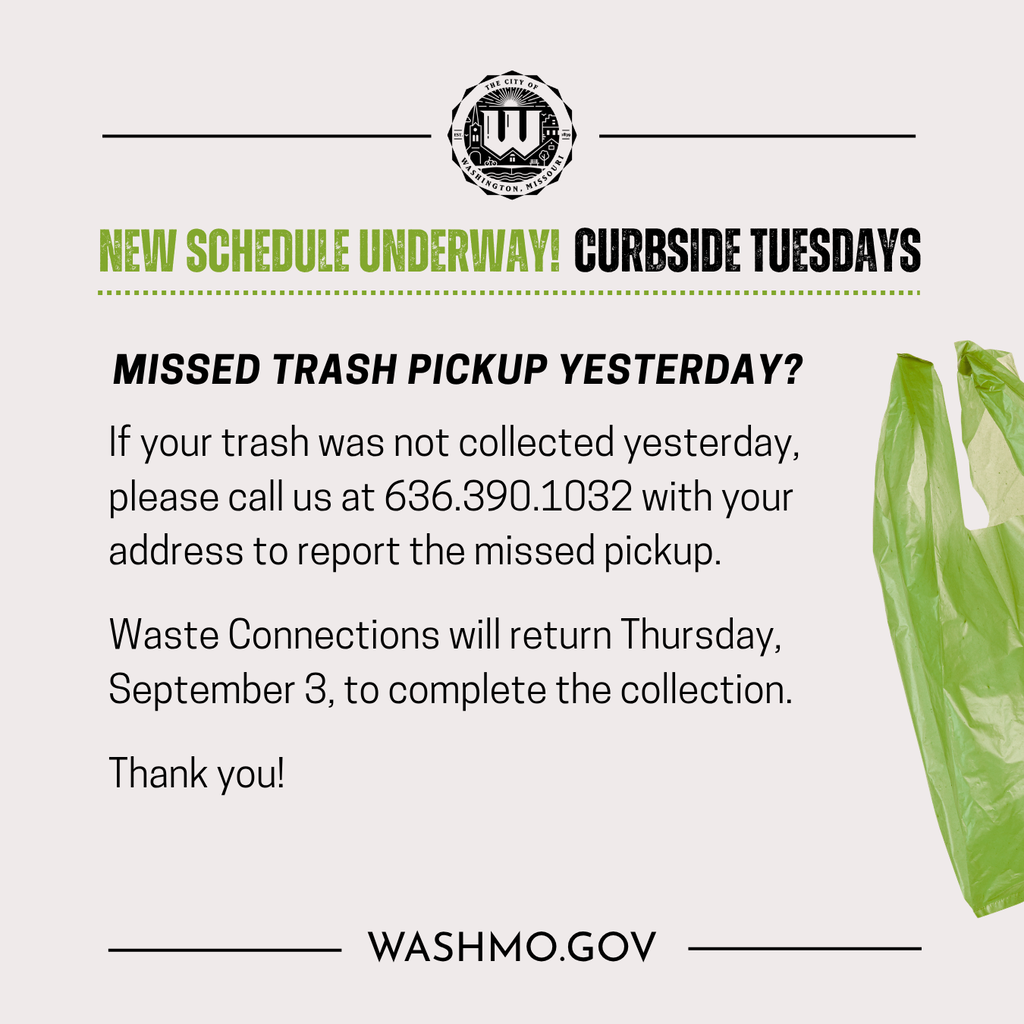Missed Trash Pickup yesterday? If your trash was not collected yesterday, please call us at 636.390.1032 with your address to report the missed pickup. Waste Connections will return Thursday, September 3, to complete the collection. Thank you!