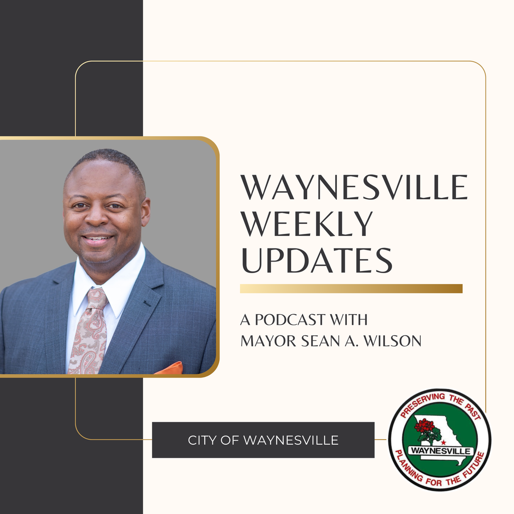 Photo of Mayor Sean A. Wilson with title of "Waynesville Weekly Updates: A Podcast with Mayor Sean A. Wilson, City of Waynesville" City of Waynesville logo is in the bottom right corner and has an outline of the State of Missouri with red and green flowers and the City of Waynesville slogan "Preserve the Past, Planning for the Future)