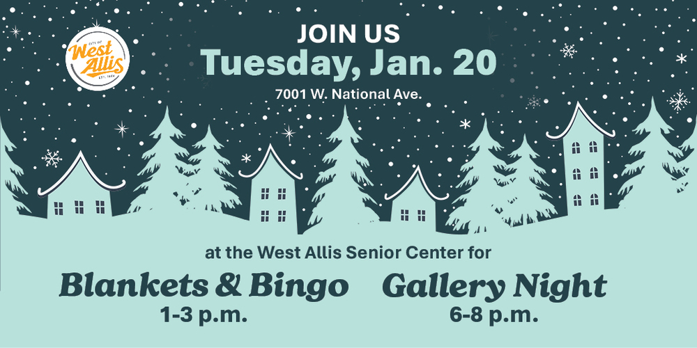 Join us Tuesday, Jan. 20 at the West Allis Senior Center (7001 W. National Ave.) for Blankets & Bingo from 1-3 p.m. and Gallery Night from 6-8 p.m.