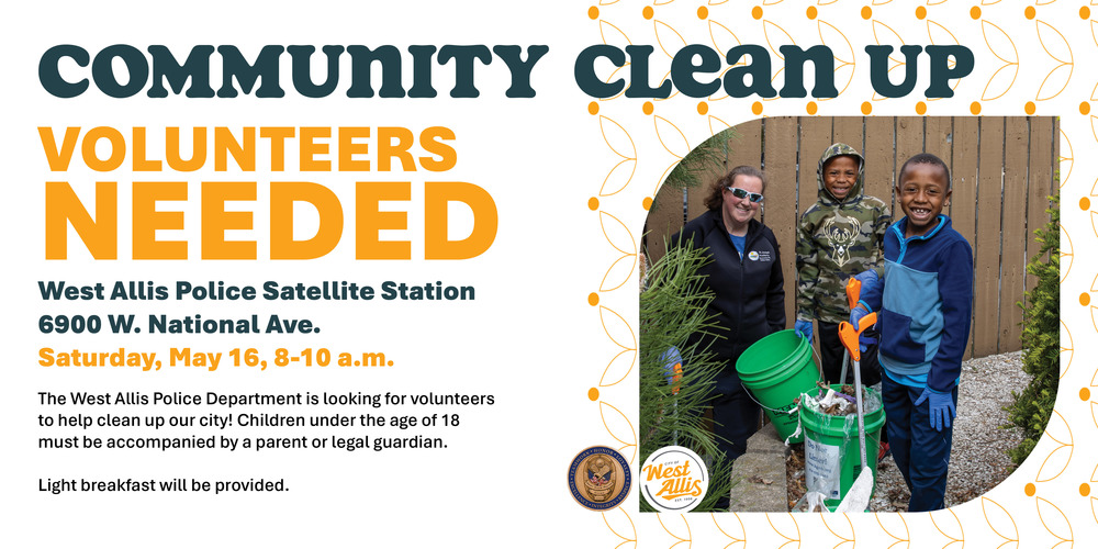 Community Clean Up - Volunteers Needed. Saturday, May 16 from 8-10 a.m. at the Police Satellite Station at 6900 W. National Ave.
